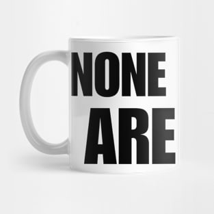 None Of You Are Real Mug